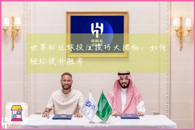 世界杯让球投注技巧大揭秘，如何轻松提升胜率